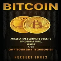 Bitcoin: alapvető kezdő útmutató a Bitcoin befektetéshez, bányászathoz és kriptovaluta technológiákhoz